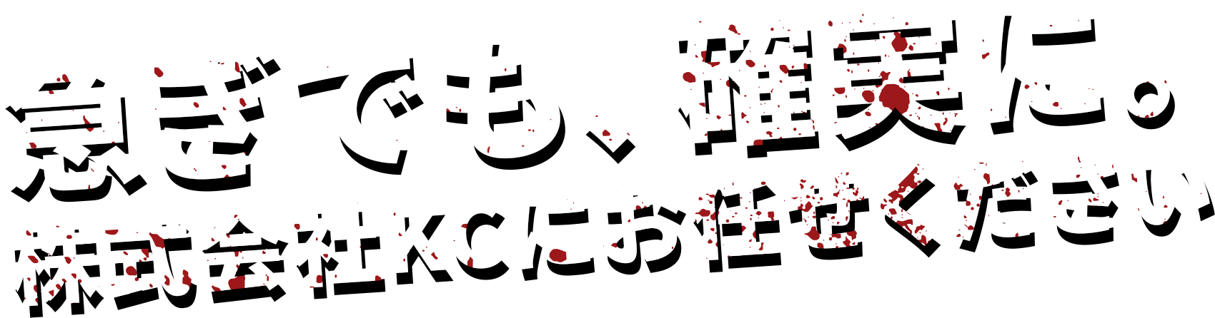 急ぎでも、 確実に。 株式会社KCに お任せください